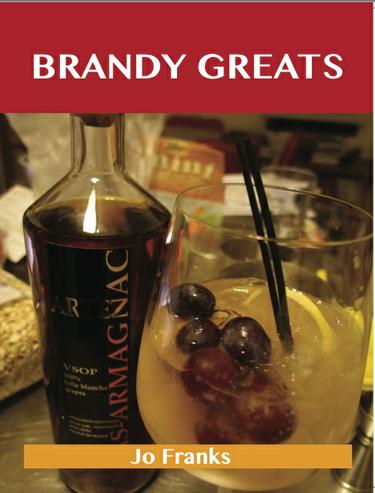 Brandy Greats: Delicious Brandy Recipes, The Top 100 Brandy Recipes
