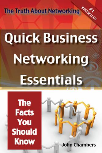 The Truth About Networking: Quick Business Networking Essentials, The Facts You Should Know