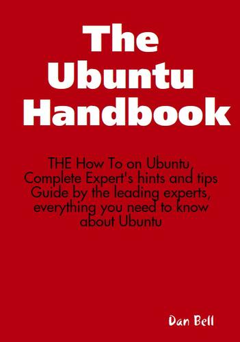 The Ubuntu Handbook - THE How To on Ubuntu, Complete Expert's hints and tips Guide by the leading experts, everything you need to know about Ubuntu