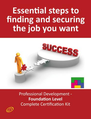 Essential Steps to Finding and Securing the Job you want! - Professional Development - Foundation Level Complete Certification Kit