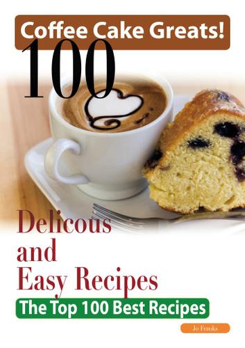 Coffee Cake Greats: 100 Delicious and Easy Coffee Cake Recipes - The Top 100 Best Recipes