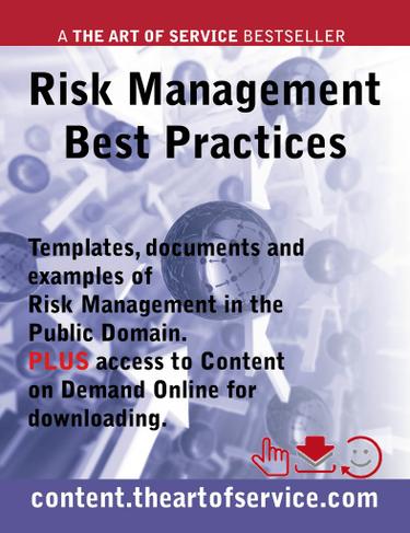 Risk Management Best Practices - Templates, Documents and Examples of Risk Management in the Public Domain PLUS access to content.theartofservice.com for downloading.