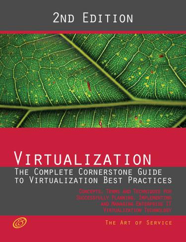 Virtualization - The Complete Cornerstone Guide to Virtualization Best Practices: Concepts, Terms, and Techniques for Successfully Planning, Implementing and Managing Enterprise IT Virtualization Technology - Second Edition