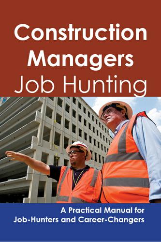 Construction Managers: Job Hunting - A Practical Manual for Job-Hunters and Career Changers