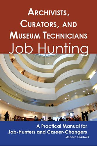 Archivists, Curators, and Museum Technicians: Job Hunting - A Practical Manual for Job-Hunters and Career Changers