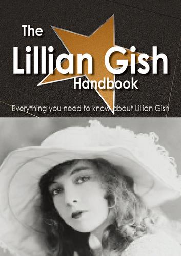 Cover image for The Lillian Gish Handbook - Everything you need to know about Lillian Gish