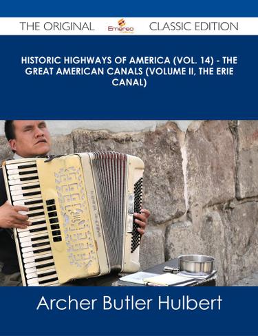 Historic Highways of America (Vol. 14) - The Great American Canals (Volume II, The Erie Canal) - The Original Classic Edition