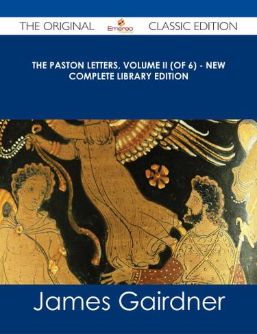 The Paston Letters, Volume II (of 6) - New Complete Library Edition - The Original Classic Edition