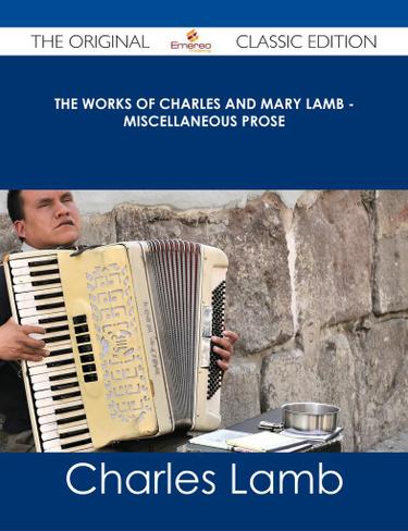 The Works of Charles and Mary Lamb - Miscellaneous Prose - The Original Classic Edition