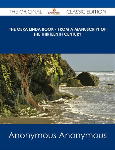 The Oera Linda Book - From A Manuscript of the Thirteenth Century - The Original Classic Edition