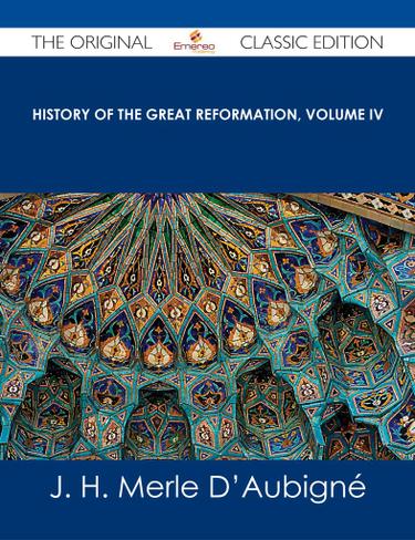 History of the Great Reformation, Volume IV - The Original Classic Edition