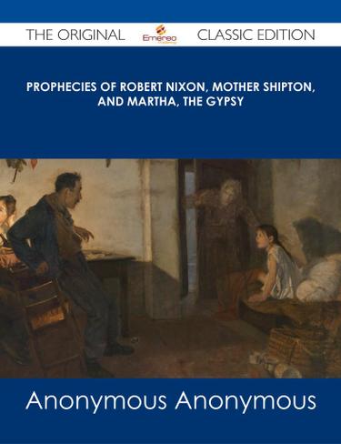 Cover image for Prophecies of Robert Nixon, Mother Shipton, and Martha, the Gypsy - The Original Classic Edition
