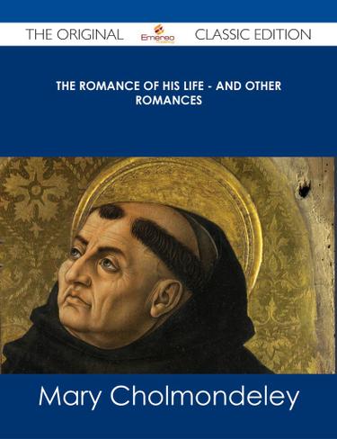 The Romance of His Life - And Other Romances - The Original Classic Edition