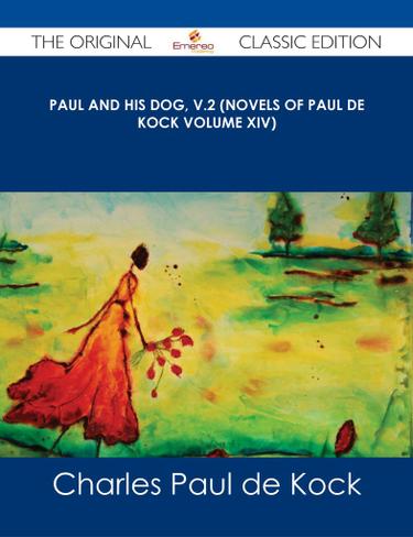 Paul and His Dog, v.2 (Novels of Paul de Kock Volume XIV) - The Original Classic Edition