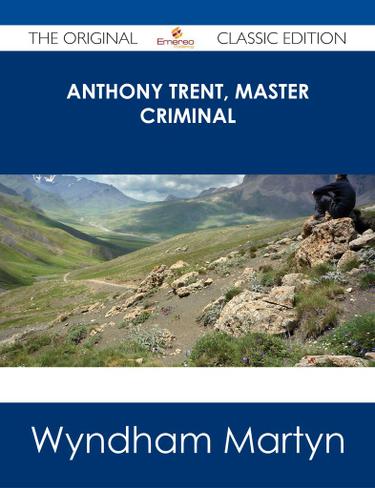 Anthony Trent, Master Criminal - The Original Classic Edition