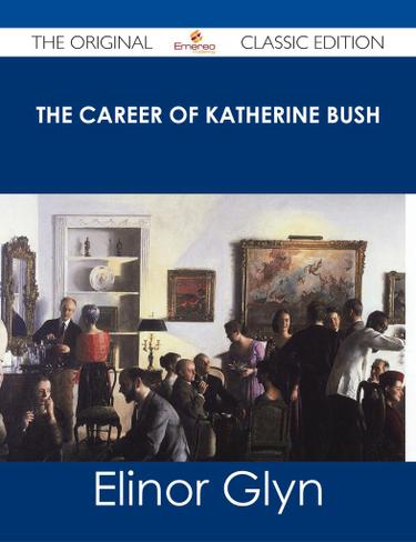 The Career of Katherine Bush - The Original Classic Edition
