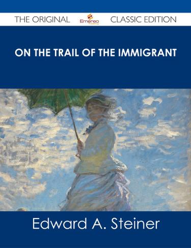 On the Trail of The Immigrant - The Original Classic Edition