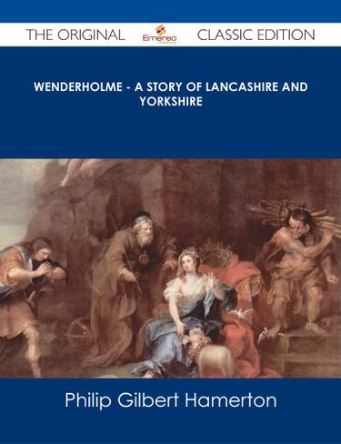 Wenderholme - A Story of Lancashire and Yorkshire - The Original Classic Edition