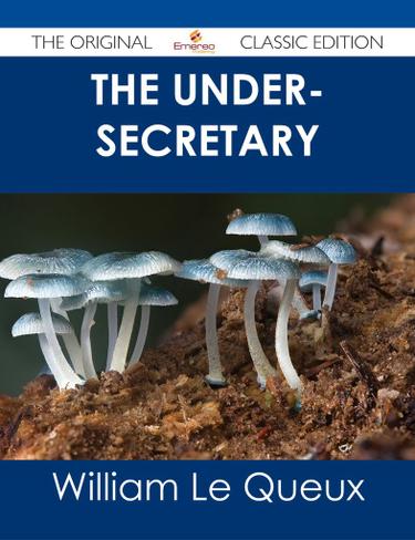 Cover image for The Under-Secretary - The Original Classic Edition