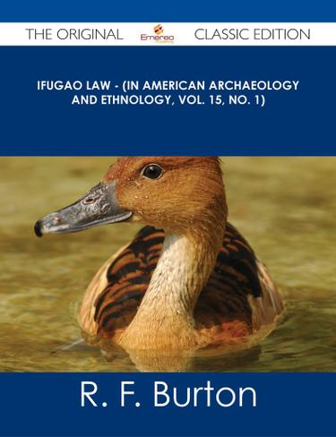 Ifugao Law - (In American Archaeology and Ethnology, Vol. 15, No. 1) - The Original Classic Edition