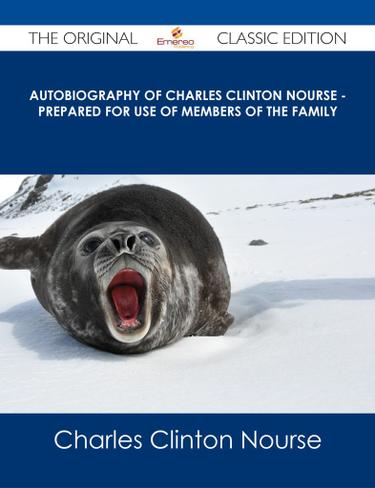 Autobiography of Charles Clinton Nourse - Prepared for use of Members of the Family - The Original Classic Edition
