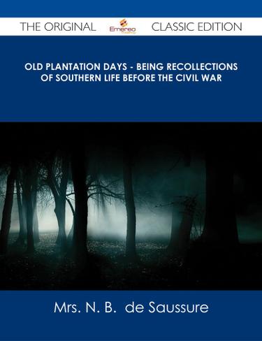 Old Plantation Days - Being Recollections of Southern Life Before the Civil War - The Original Classic Edition