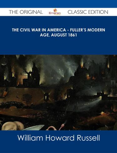 The Civil War in America - Fuller's Modern Age, August 1861 - The Original Classic Edition