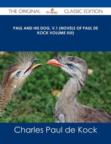 Paul and His Dog, v.1 (Novels of Paul de Kock Volume XIII) - The Original Classic Edition