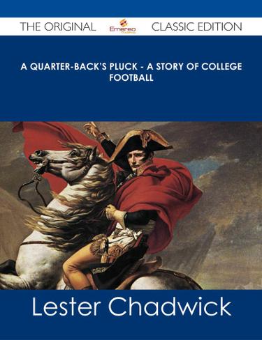 A Quarter-Back's Pluck - A Story of College Football - The Original Classic Edition