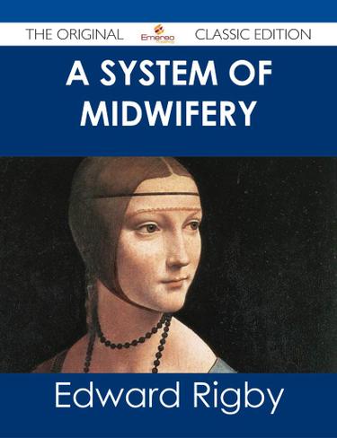 A System of Midwifery - The Original Classic Edition