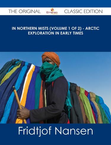 In Northern Mists (Volume 1 of 2) - Arctic Exploration in Early Times - The Original Classic Edition