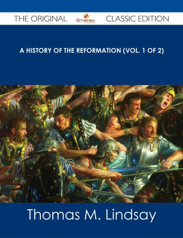 A History of the Reformation (Vol. 1 of 2) - The Original Classic Edition