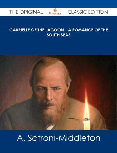 Gabrielle of the Lagoon - A Romance of the South Seas - The Original Classic Edition