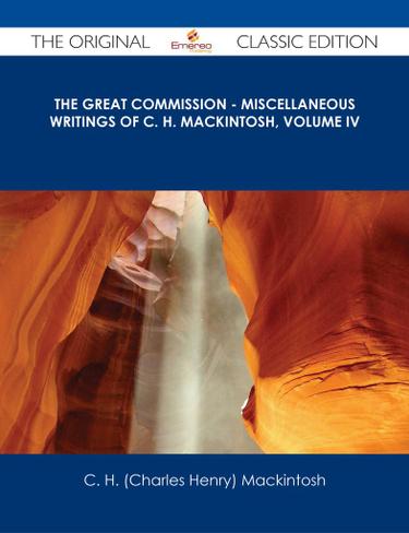 The Great Commission - Miscellaneous Writings of C. H. Mackintosh, volume IV - The Original Classic Edition