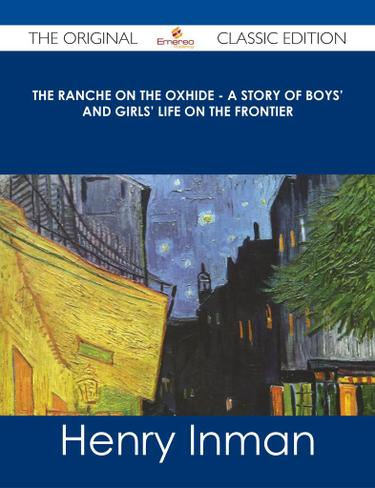 The Ranche on the Oxhide - A Story of Boys' and Girls' Life on the Frontier - The Original Classic Edition