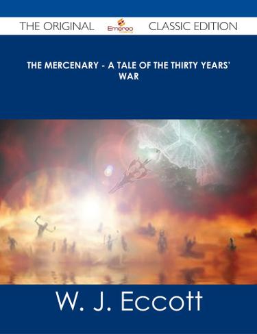 The Mercenary - A Tale of The Thirty Years' War - The Original Classic Edition