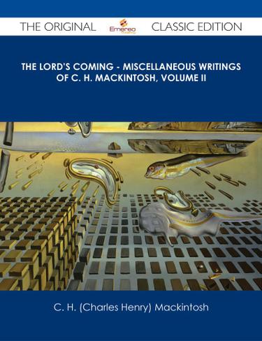 The Lord's Coming - Miscellaneous Writings of C. H. Mackintosh, volume II - The Original Classic Edition