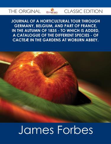 Cover image for Journal of a Horticultural Tour through Germany, Belgium, and part of France, in the Autumn of 1835 - To which is added, a Catalogue of the different Species - of Cacte in the Gardens at Woburn Abbey. - The Original Classic Edition