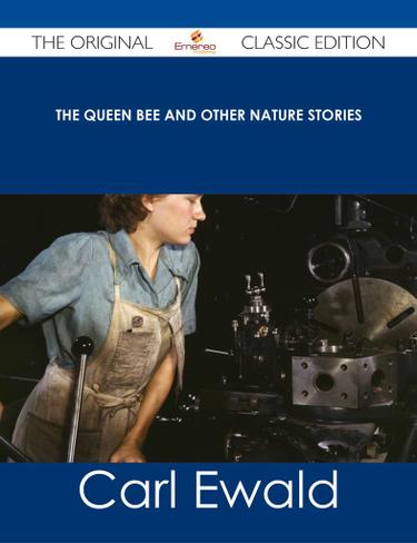 The Queen Bee and Other Nature Stories - The Original Classic Edition