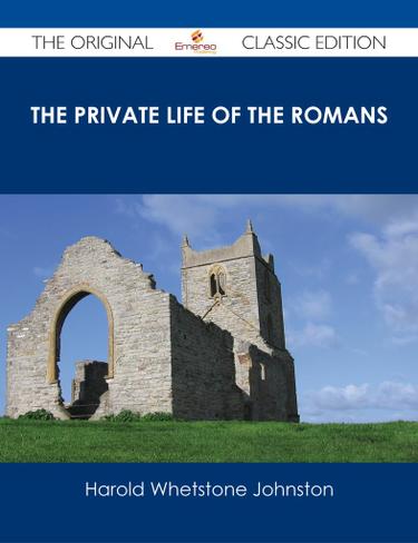 The Private Life of the Romans - The Original Classic Edition
