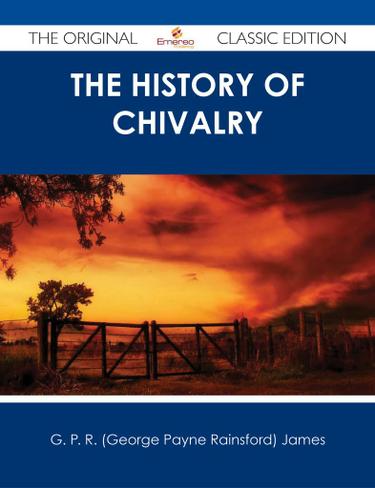The History of Chivalry - The Original Classic Edition