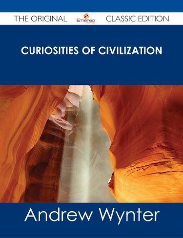 Curiosities of Civilization - The Original Classic Edition