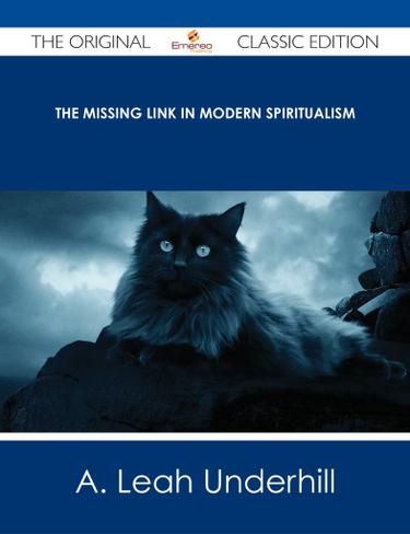 The Missing Link in Modern Spiritualism - The Original Classic Edition