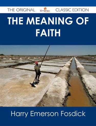 Cover image for The Meaning of Faith - The Original Classic Edition