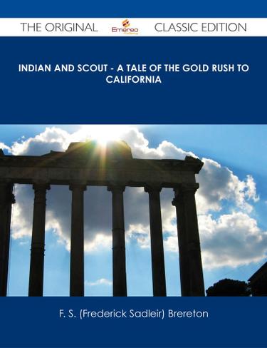 Indian and Scout - A Tale of the Gold Rush to California - The Original Classic Edition