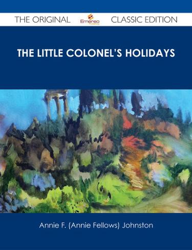 Cover image for The Little Colonel's Holidays - The Original Classic Edition
