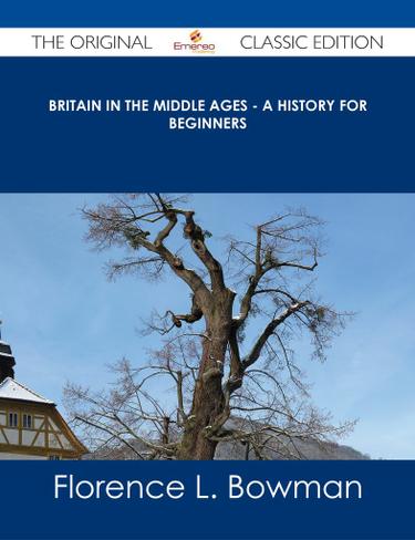 Britain in the Middle Ages - A History for Beginners - The Original Classic Edition