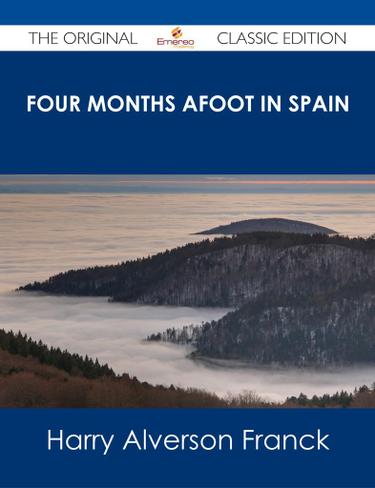 Cover image for Four Months Afoot in Spain - The Original Classic Edition