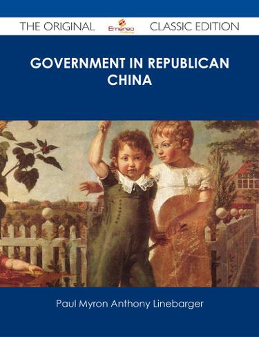 Government in Republican China - The Original Classic Edition