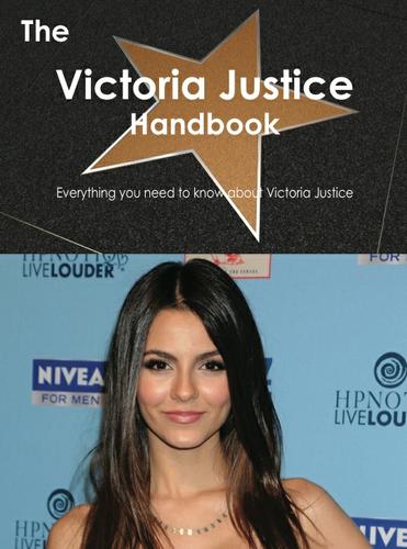 The Victoria Justice Handbook - Everything you need to know about Victoria Justice